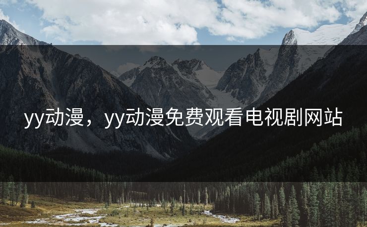 yy动漫，yy动漫免费观看电视剧网站