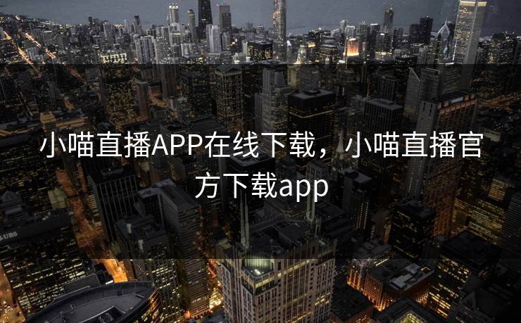 小喵直播APP在线下载，小喵直播官方下载app